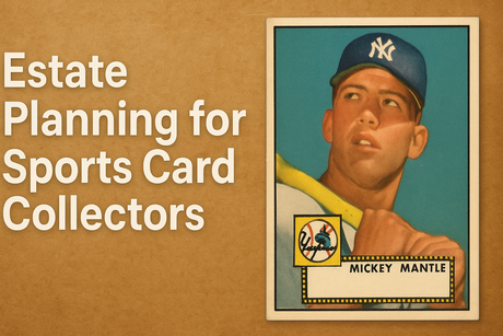 Estate Planning for Sports Card Collectors: 5 Essential Tips to Protect Your Legacy